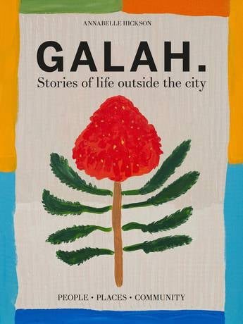 Galah: Stories of Life Outside the City by Annabelle Hickson